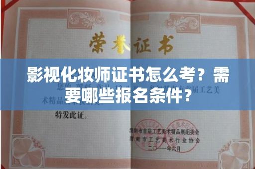 全国影视化妆师证书怎么考?需要哪些报名条件?