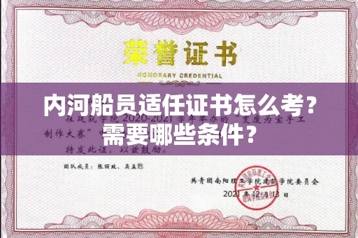 全国内河船员适任证书怎么考?需要哪些条件?