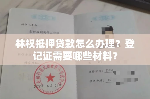 全国林权抵押贷款怎么办理?登记证需要哪些材料?