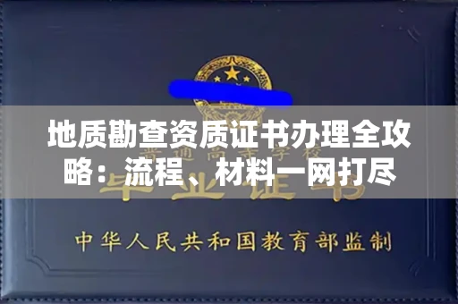 全国地质勘查资质证书办理全攻略:流程、材料一网打尽
