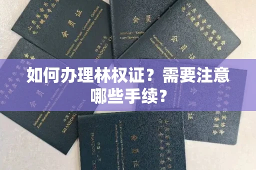 全国如何办理林权证?需要注意哪些手续?