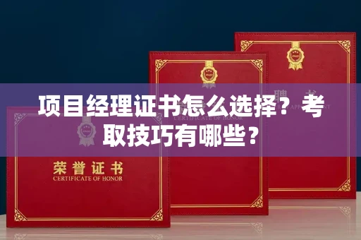 全国项目经理证书怎么选择?考取技巧有哪些?