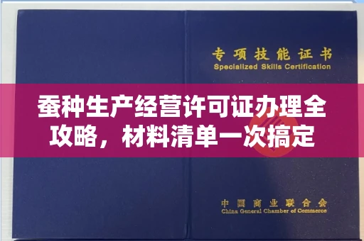 全国蚕种生产经营许可证办理全攻略,材料清单一次搞定