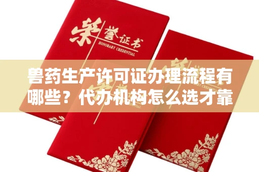 全国兽药生产许可证办理流程有哪些?代办机构怎么选才靠谱?