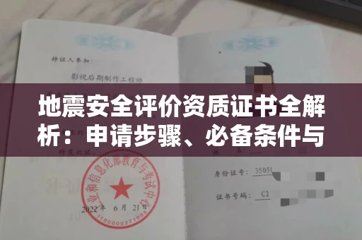 全国地震安全评价资质证书全解析:申请步骤、必备条件与实操指南