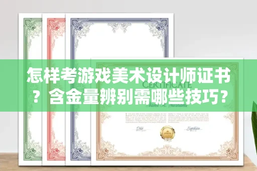 全国怎样考游戏美术设计师证书?含金量辨别需哪些技巧?