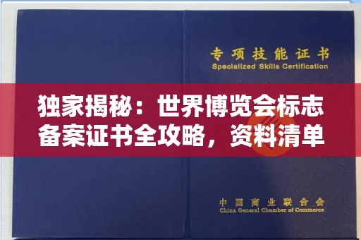 全国独家揭秘:世界博览会标志备案证书全攻略,资料清单+流程指南!