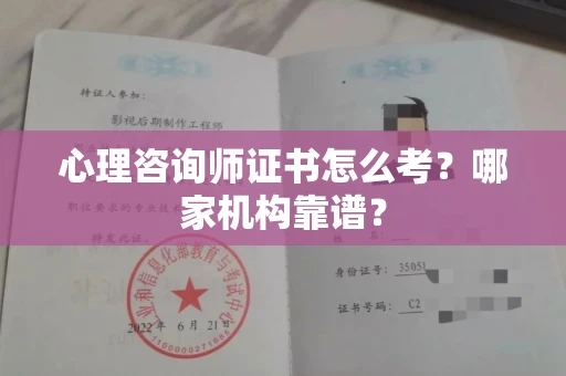 全国心理咨询师证书怎么考？哪家机构靠谱？