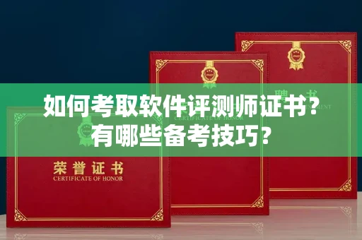 全国如何考取软件评测师证书?有哪些备考技巧?