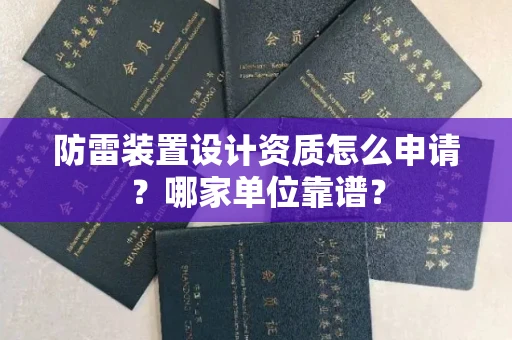 全国防雷装置设计资质怎么申请?哪家单位靠谱?