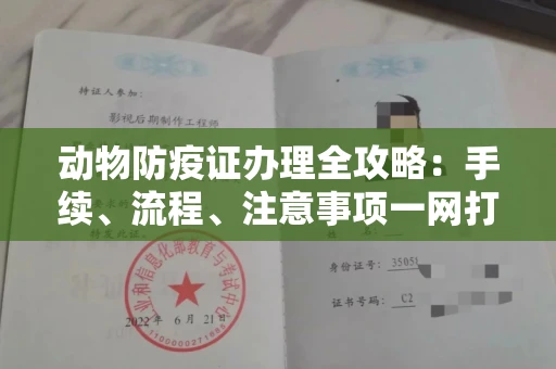 全国动物防疫证办理全攻略:手续、流程、注意事项一网打尽