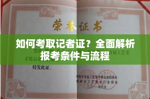 全国如何考取记者证？全面解析报考条件与流程