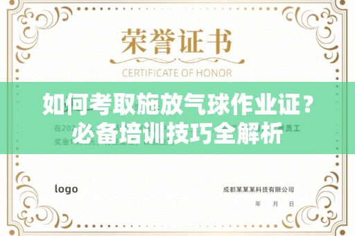 全国如何考取施放气球作业证?必备培训技巧全解析